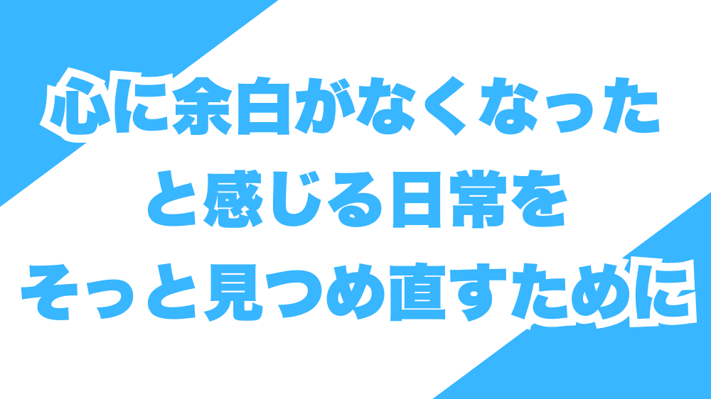 心に余白がなくなったと感じる日常を、そっと見つめ直すために