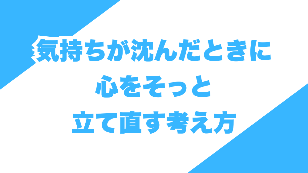 気持ちが沈んだときに、心をそっと立て直す考え方