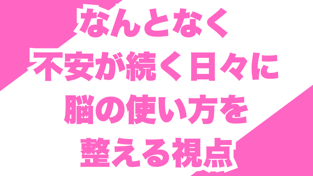 なんとなく不安が続く日々に、脳の使い方を整える視点