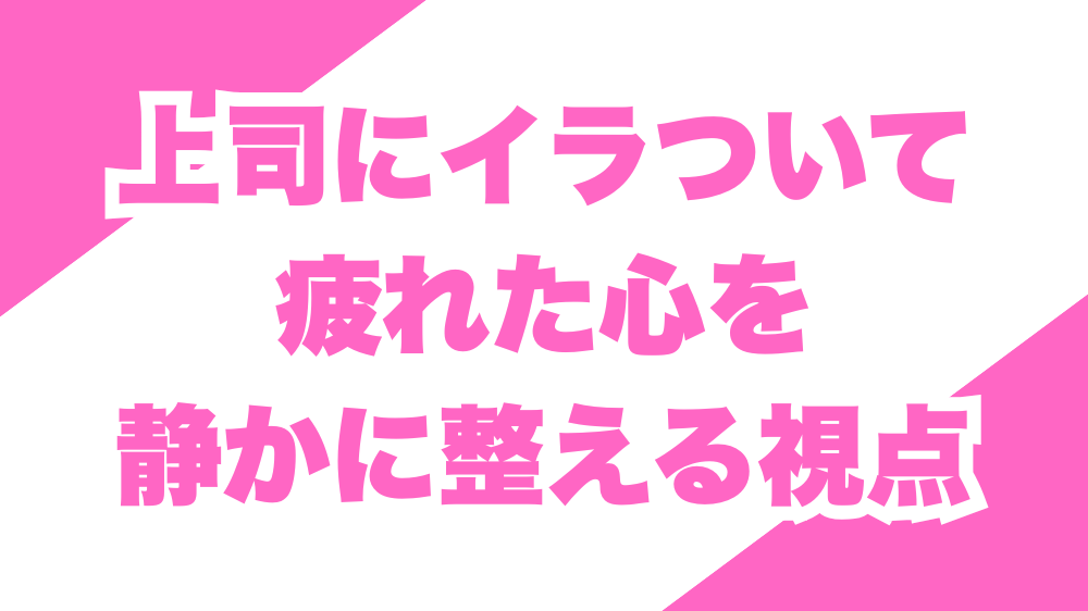 上司にイラついて疲れた心を、静かに整える視点