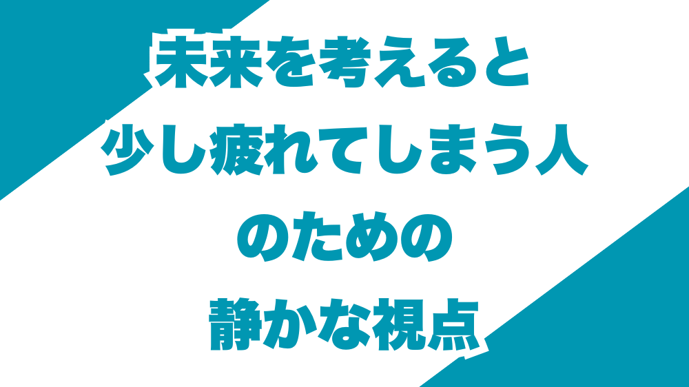 未来を考えると少し疲れてしまう人のための、静かな視点