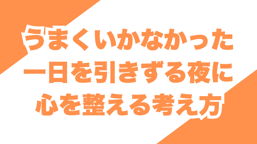 うまくいかなかった一日を引きずる夜に、心を整える考え方